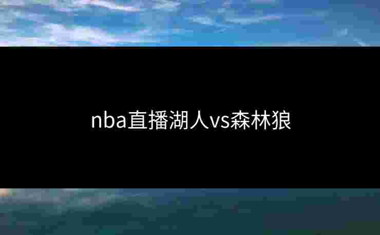 nba直播湖人vs森林狼