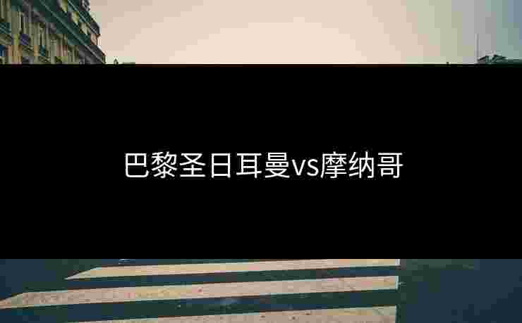 巴黎圣日耳曼vs摩纳哥